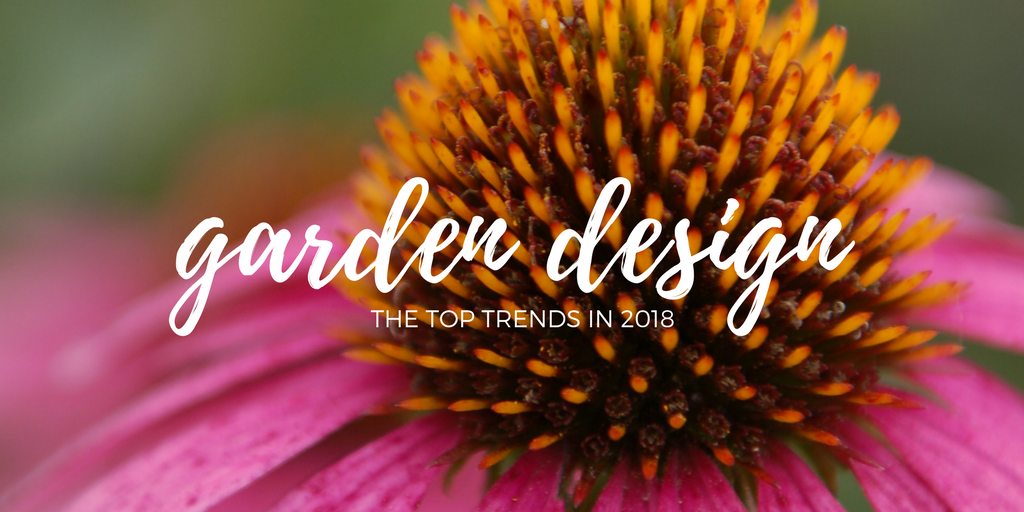 CHECK OUT THE TOP TRENDS IN LANDSCAPE AND GARDEN DESIGN FOR 2018